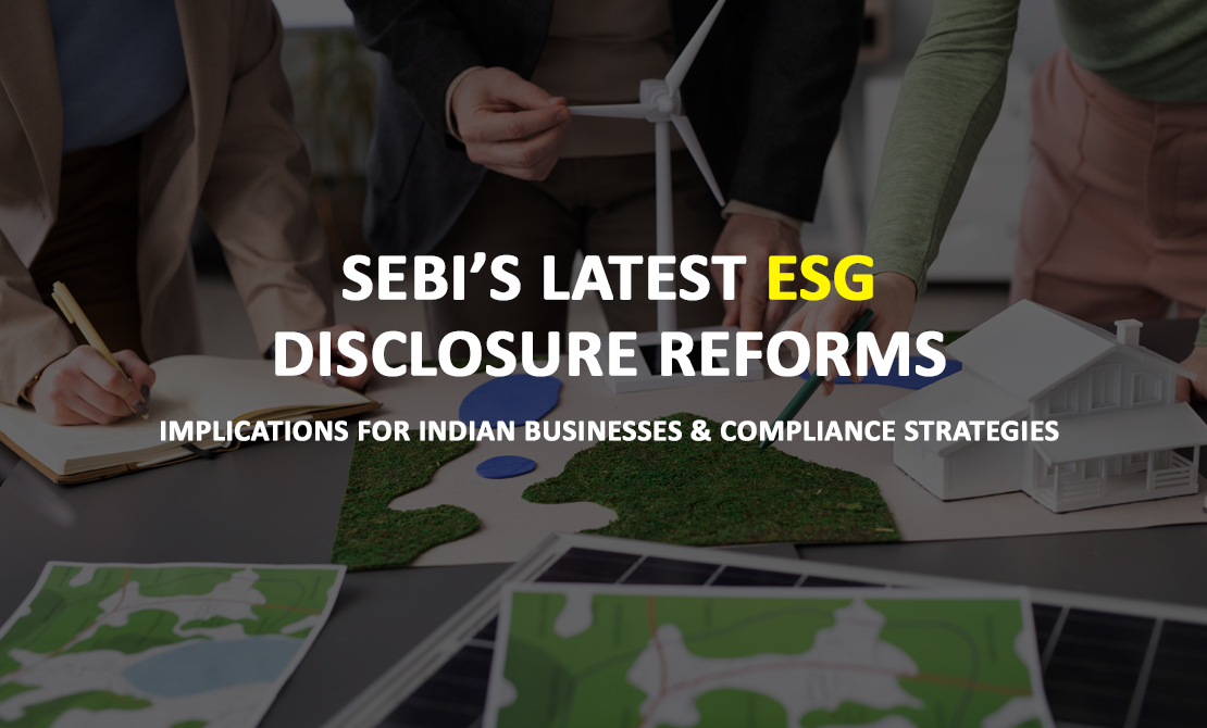 SEBI's Latest ESG Disclosure Reforms: Impact on Indian Businesses and Compliance Strategies