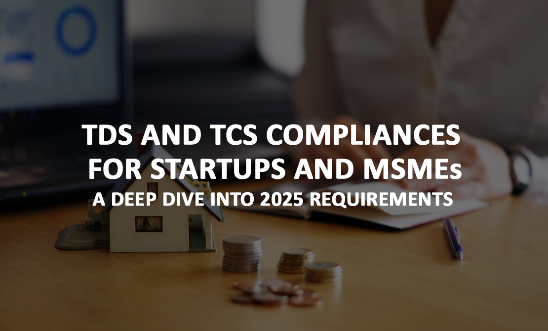 TDS and TCS Compliances for Startups and MSMEs: A Deep Dive into 2025 Requirements